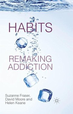 Habits: Remaking Addiction - Fraser, S.;Moore, D.;Keane, H.