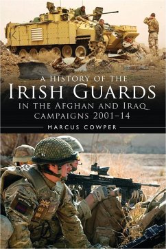 A History of the Irish Guards in the Afghan and Iraq Campaigns 2001-2014 - Cowper, Marcus