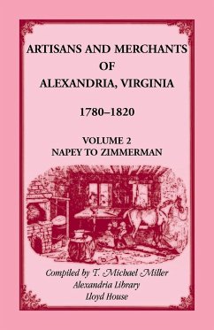 Artisans and Merchants of Alexandria, Virginia 1780-1820, Volume 2, Napey to Zimmerman. - Miller, T. Michael