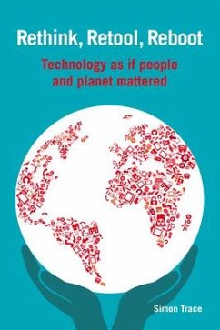 Rethink, Retool, Reboot: Technology as If People and Planet Mattered - Trace, Simon