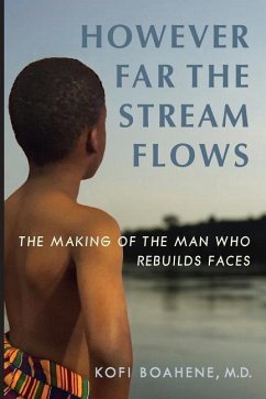 However Far The Stream Flows: The Making of the Man Who Rebuilds Faces - Boahene, Kofi