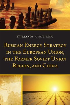 Russian Energy Strategy in the European Union, the Former Soviet Union Region, and China - Sotiriou, Stylianos A.