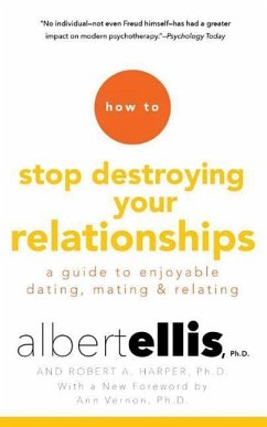 How to Stop Destroying Your Relationships: A Guide to Enjoyable Dating, Mating & Relating - Ellis, Albert; Harper, Robert A.