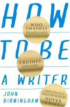 How to Be a Writer: Who smashes deadlines, crushes editors and lives in a solid gold hovercraft - Birmingham, John