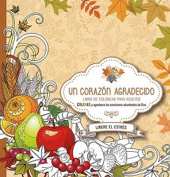 Un Corazón Agradecido: Coloree Y Agradezca a Dios Por Sus Abundantes Provisiones / A Grateful Heart: Color and Thank God for His Abundant Blessings - Casa Creacion