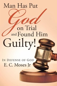 Man Has Put God on Trial and Found Him Guilty! - Moses Jr, E. C.