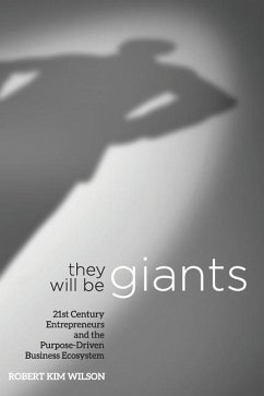 They Will Be Giants: 21st Century Entrepreneurs and the Purpose-Driven Business Ecosystem - Wilson, Robert Kim