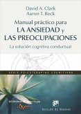 Manual práctico para la ansiedad y las preocupaciones : la solución cognitiva conductual