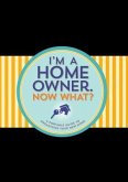 I'm a Homeowner, Now What? I'm a Homeowner, Now What?