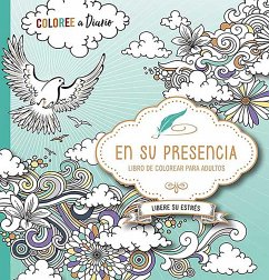 En Su Presencia: Coloree a Diario, Libere Su Estrés - Libro de Colorear / In His Presence: Color Every Day, Release Your Stress Coloring Book - Casa Creacion