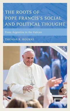 The Roots of Pope Francis's Social and Political Thought - Rourke, Thomas R.
