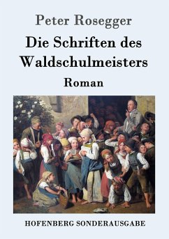 Die Schriften des Waldschulmeisters - Rosegger, Peter