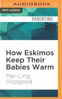 How Eskimos Keep Their Babies Warm: And Other Adventures in Parenting (from Argentina to Tanzania and Everywhere in Between) - Hopgood, Mei-Ling