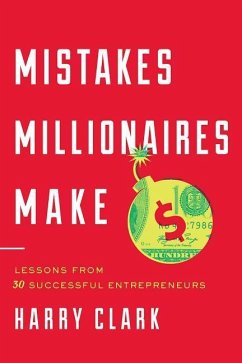 Mistakes Millionaires Make: Lessons from 30 Successful Entrepreneurs - Clark, Harry