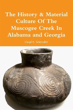 The History & Material Culture Of The Muscogee Creek In Alabama and Georgia - Schroder, Lloyd E.