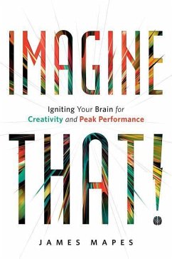 Imagine That!: Igniting Your Brain for Creativity and Peak Performance - Mapes, James J.