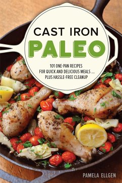 Cast Iron Paleo: 150 One-Pan Recipes for Quick-And-Delicious Meals Plus Hassle-Free Cleanup - Ellgen, Pamela