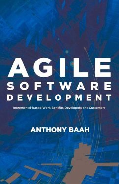 Agile Software Development: Incremental-Based Work Benefits Developers and Customers Volume 1 - Baah, Anthony