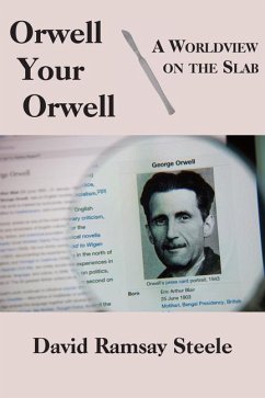 Orwell Your Orwell - A Worldview on the Slab - Steele, David Ramsay