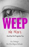Weep No More: God Has Not Forgotten You