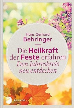 Die Heilkraft der Feste erfahren - Den Jahreskreis neu entdecken - Behringer, Hans G.