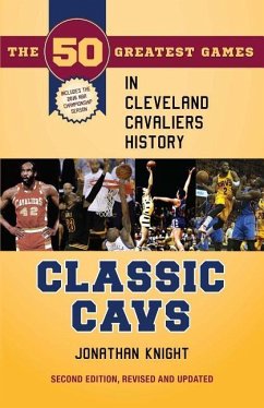 Classic Cavs: The 50 Greatest Games in Cleveland Cavaliers History, Second Edition, Revised and Updated - Knight, Jonathan