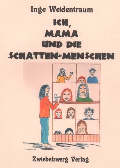 Ich, Mama und die Schatten-Menschen (eBook, PDF) - Weidentraum (Pseud.), Inge