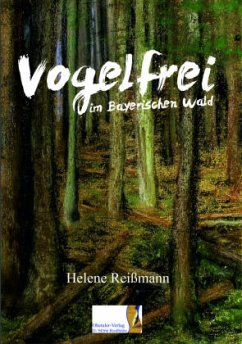 Vogelfrei im Bayerischen Wald - Reißmann, Helene