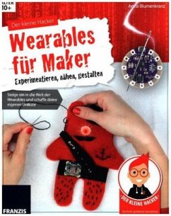 Der kleine Hacker: Wearables für Maker - Nähen mit Elektronik - Blumenkranz, Anna