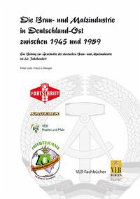 Die Brau- und Malzindustrie in Deutschland-Ost zwischen 1945 und 1989 - Manger, Hans-J.; Lietz, Peter