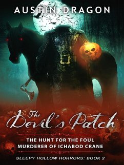 The Devil's Patch (Sleepy Hollow Horrors, Book 2): The Hunt For the Foul Murderer of Ichabod Crane (eBook, ePUB) - Dragon, Austin