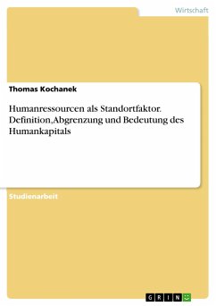 Humanressourcen als Standortfaktor. Definition, Abgrenzung und Bedeutung des Humankapitals - Kochanek, Thomas
