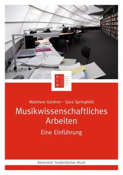Musikwissenschaftliches Arbeiten (eBook, ePUB) - Gardner, Matthew; Springfeld, Sara