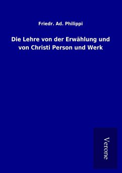 Die Lehre von der Erwählung und von Christi Person und Werk - Philippi, Friedr. Ad.