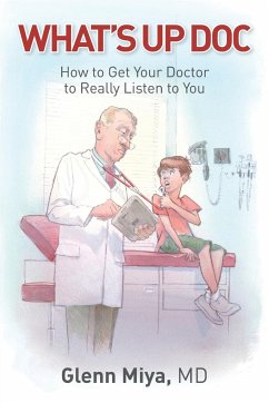 What's Up Doc: How to Get Your Doctor to Really Listen to You - Miya, Glenn