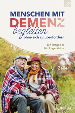 Menschen mit Demenz begleiten, ohne sich zu überfordern - Zeller, Ulrich
