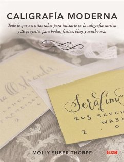 Caligrafía moderna : todo lo que necesitas saber para iniciarte en la caligrafía cursiva y 20 proyectos para bodas, fiestas, blogs y mucho más - Suber Thorpe, Molly