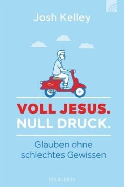 Voll Jesus. Null Druck. - Kelley, Josh