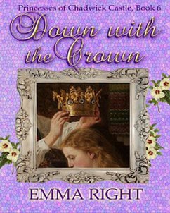 Down With The Crown, Princesses of Chadwick Castle Adventure, Book 6 (Princesses Of Chadwick Castle Mystery & Adventure Series) (eBook, ePUB) - Right, Emma
