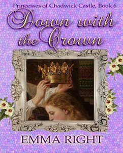 Cover Down With The Crown, Princesses of Chadwick Castle Adventure, Book 6 (Princesses Of Chadwick Castle Mystery & Adventure Series) (eBook, ePUB)