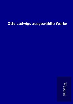Otto Ludwigs ausgewählte Werke - Ohne Autor