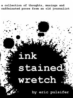 Ink Stained Wretch: A collection of thoughts, musings and caffeinated prose from an old journalist (eBook, ePUB) - Pulsifer, Eric