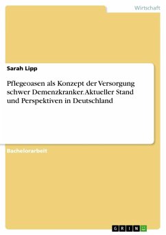 Pflegeoasen als Konzept der Versorgung schwer Demenzkranker. Aktueller Stand und Perspektiven in Deutschland - Lipp, Sarah