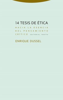 14 tesis de ética : hacia la esencia del pensamiento crítico - Dussel, Enrique D.