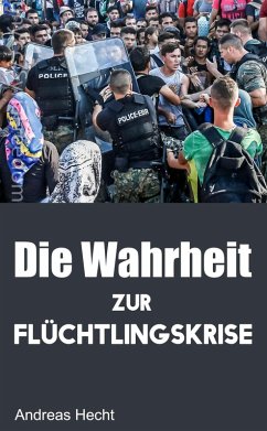 Die Wahrheit zur Flüchtlingskrise (eBook, ePUB) - Hecht, Andreas