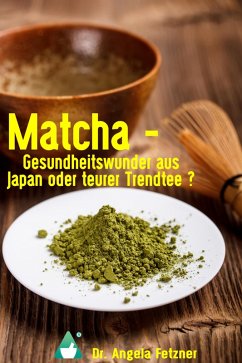 Matcha - Gesundheitswunder aus Japan oder teurer Trendtee? (eBook, ePUB) - Fetzner, Angela