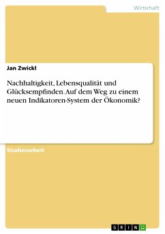 Nachhaltigkeit, Lebensqualität und Glücksempfinden. Auf dem Weg zu einem neuen Indikatoren-System der Ökonomik? (eBook, PDF) - Zwickl, Jan