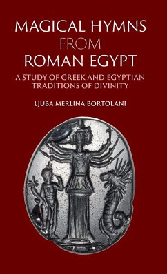 Magical Hymns from Roman Egypt - Bortolani, Ljuba Merlina (Ruprecht-Karls-Universitat Heidelberg, Ger