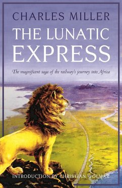 The Lunatic Express: The Magnificent Saga of the Railway's Journey Into Africa - Miller, Charles