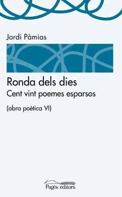 Ronda dels dies : Cent vint poemes esparsos (obra poètica VI) - Pàmias, Jordi